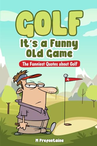 Golf It's A Funny Old Game: The Funniest Quotes About Golf (Quotes For Every Occasion) - Golf Gift