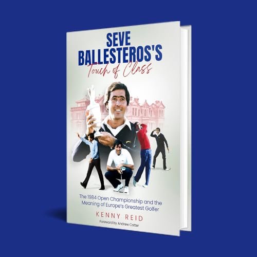 Seve Ballesteros's Touch of Class: The 1984 Open Championship and the Meaning of Europe's Greatest Golfer - Golf Gift