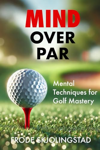 Mind Over Par: Mental Techniques for Golf Mastery - Golf Gift