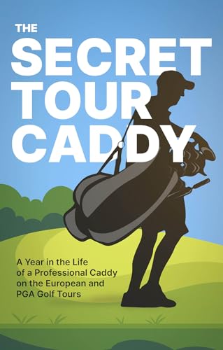 The Secret Tour Caddy: A Year in the Life of a Professional Caddy on the European and PGA Golf Tours - Golf Gift