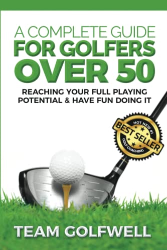 A Complete Guide For Golfers Over 50: Reach Your Full Playing Potential: 3 (Golf Instruction) - Golf Gift