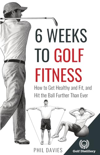 6 Weeks To Golf Fitness: How to Get Healthy And Fit, And Hit The Ball Further Than Ever! - Golf Gift