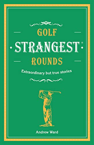 Golf's Strangest Rounds: Extraordinary but true stories from over a century of golf - Golf Gift