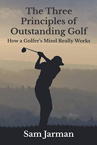 The Three Principles of Outstanding Golf: How A Golfer's Mind Really Works: 1 (Golf Performance) - Golf Gift