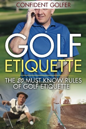 Golf Etiquette: The 20 Must Know Rules of Golf Etiquette (Golf Instruction, Golf Lessons) - Golf Gift