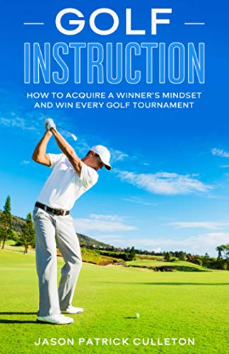 Golf Instruction:: How to Acquire a Winner’s Mindset and Win Every Golf Tournament - Golf Gift