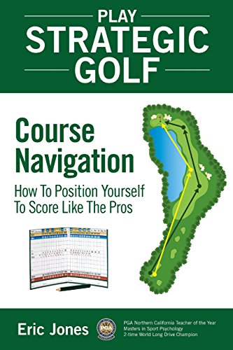 Play Strategic Golf: Course Navigation: How To Position Yourself To Score Like The Pros: Volume 1 - Golf Gift