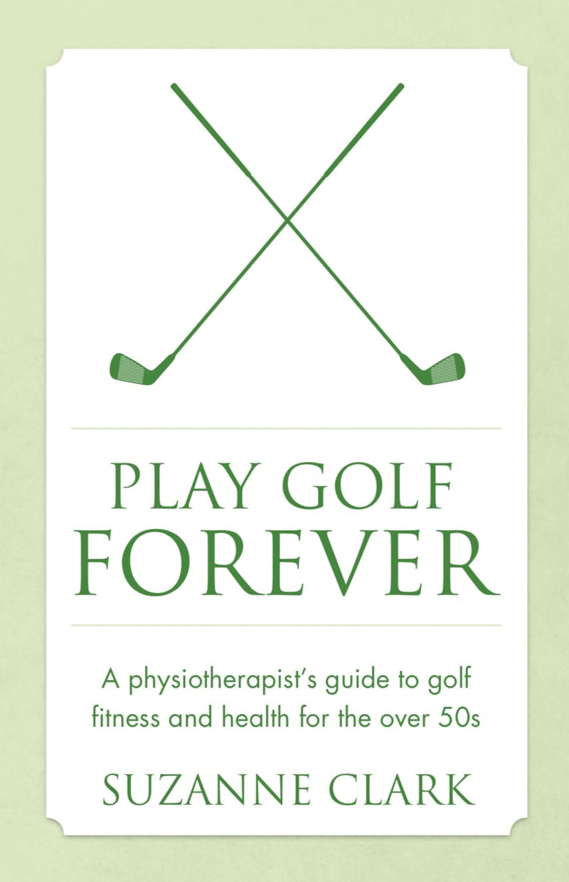 Play Golf Forever: A physiotherapist's guide to golf fitness and health for the over 50s - Golf Gift