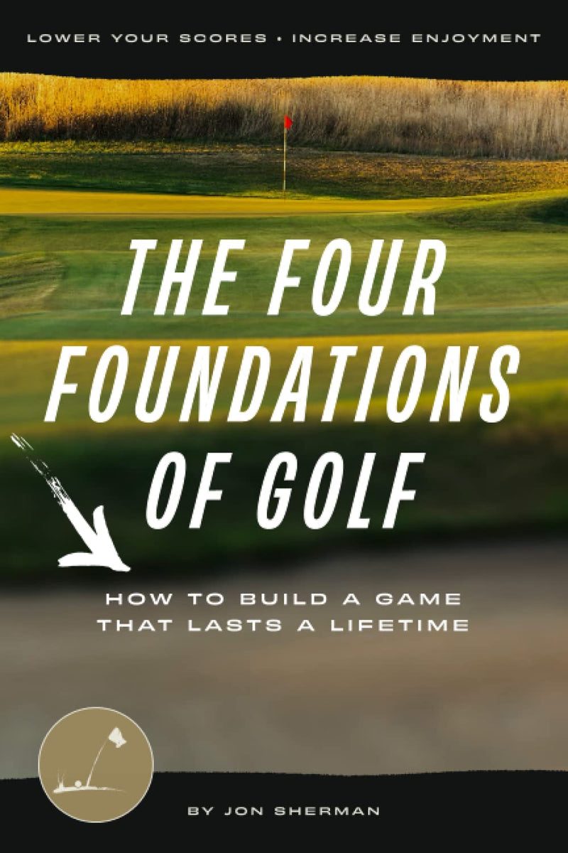 The Four Foundations of Golf: How to Build a Game That Lasts a Lifetime (The Foundations of Golf) - Golf Gift