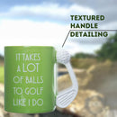 Funny Golf Mug – It Takes a Lot of Balls Golf Gift