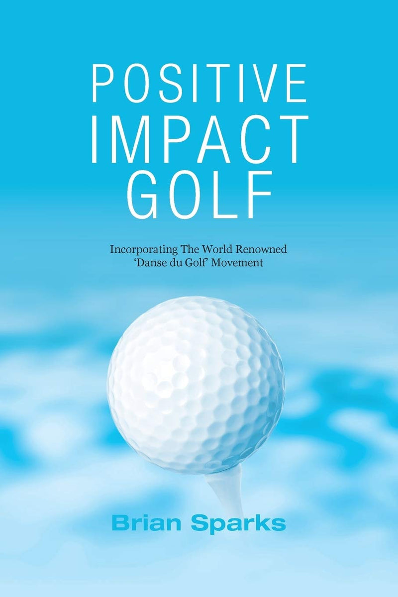 Positive Impact Golf: Helping Golfers to Liberate Their Potential - Golf Gift