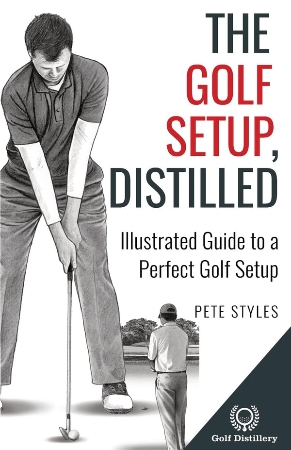 The Golf Setup, Distilled: Illustrated Guide to a Perfect Golf Setup (Golf, Distilled) - Golf Gift