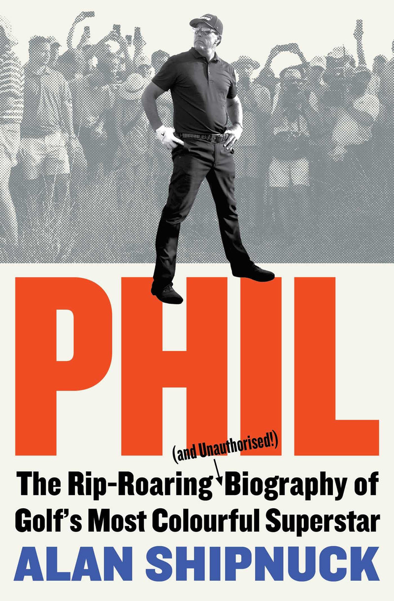 Phil: The Rip-Roaring (and Unauthorised!) Biography of Golf's Most Colourful Superstar - Golf Gift