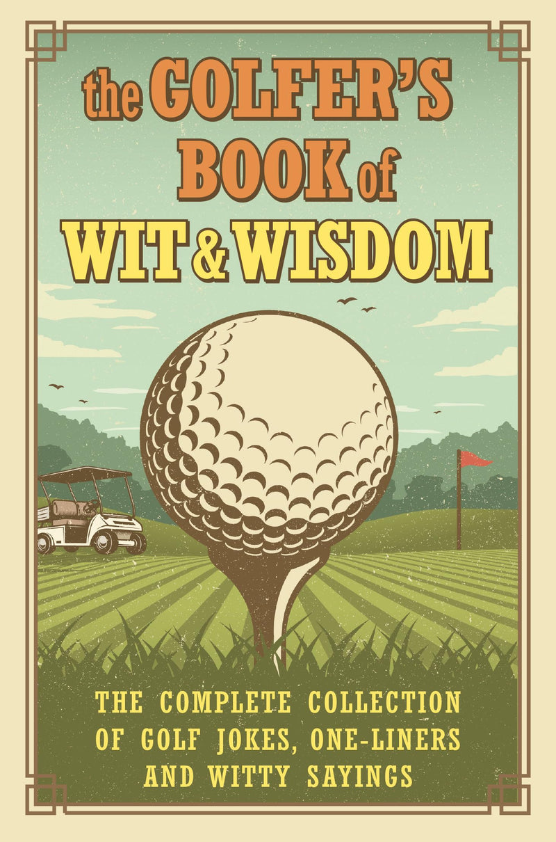 Golfer's Book of Wit & Wisdom, The: The Complete Collection of Golf Jokes, One-Liners & Witty Sayings - Golf Gift