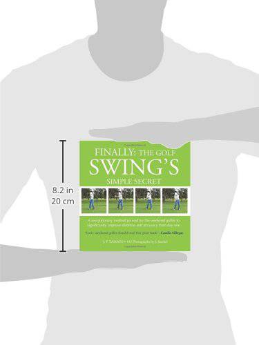 FINALLY: The Golf Swing´s Simple Secret: A revolutionary method proved for the weekend golfer to significantly improve distance and accuracy from day one: Volume 1