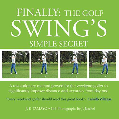 FINALLY: The Golf Swing´s Simple Secret: A revolutionary method proved for the weekend golfer to significantly improve distance and accuracy from day one: Volume 1