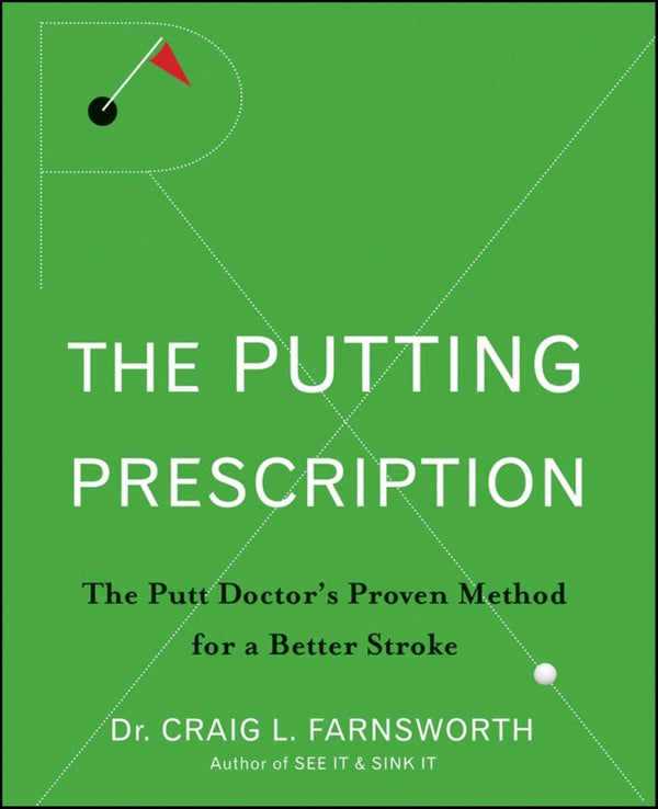 The Putting Prescription: The Doctor's Proven Method for a Better Stroke